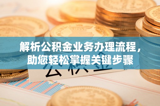 香山解析公积金业务办理流程，助您轻松掌握关键步骤