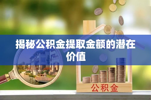香山揭秘公积金提取金额的潜在价值