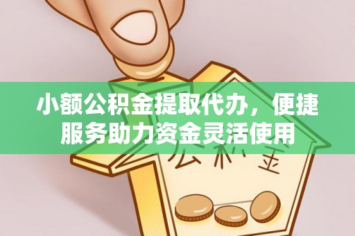 香山小额公积金提取代办，便捷服务助力资金灵活使用