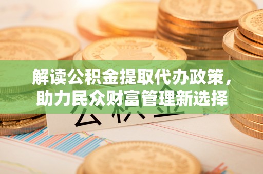 香山解读公积金提取代办政策，助力民众财富管理新选择