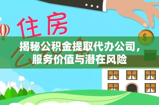 香山揭秘公积金提取代办公司，服务价值与潜在风险