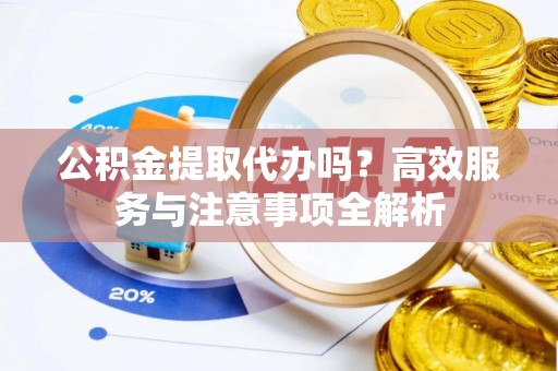 香山公积金提取代办吗？高效服务与注意事项全解析