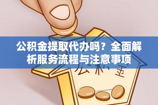 香山公积金提取代办吗？全面解析服务流程与注意事项
