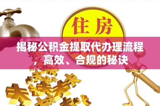 香山揭秘公积金提取代办理流程，高效、合规的秘诀
