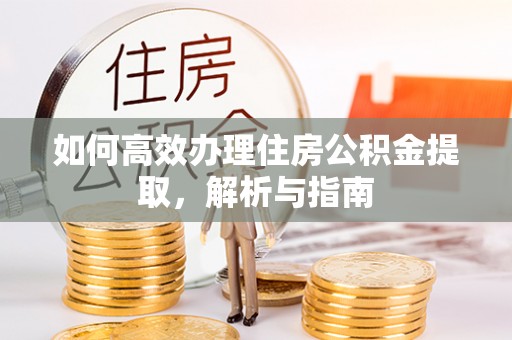 香山如何高效办理住房公积金提取，解析与指南