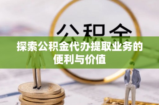 香山探索公积金代办提取业务的便利与价值