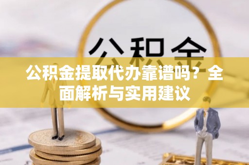 香山公积金提取代办靠谱吗？全面解析与实用建议