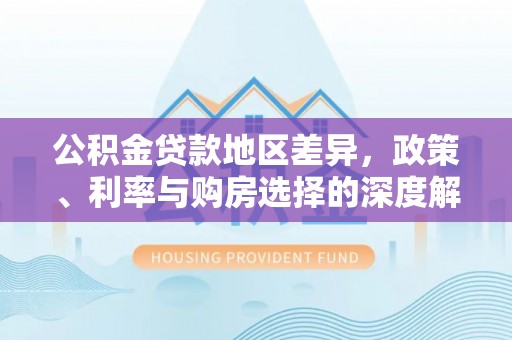 香山公积金贷款地区差异，政策、利率与购房选择的深度解析