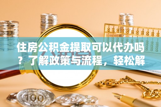 香山住房公积金提取可以代办吗？了解政策与流程，轻松解决疑惑