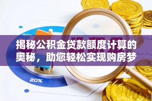 香山揭秘公积金贷款额度计算的奥秘，助您轻松实现购房梦想