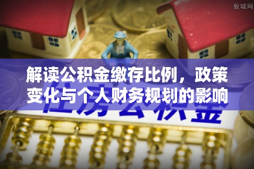 香山解读公积金缴存比例，政策变化与个人财务规划的影响