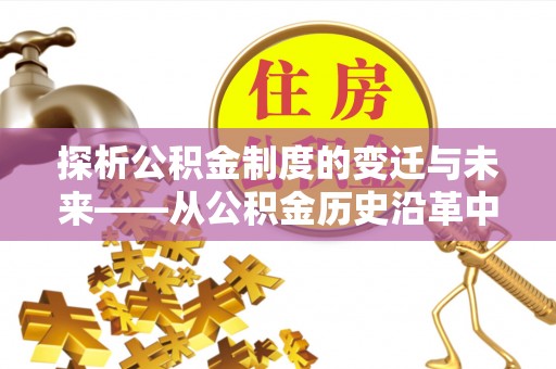 香山探析公积金制度的变迁与未来——从公积金历史沿革中读懂社会福利发展