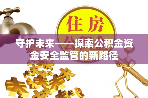 香山守护未来——探索公积金资金安全监管的新路径