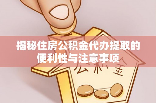 香山揭秘住房公积金代办提取的便利性与注意事项