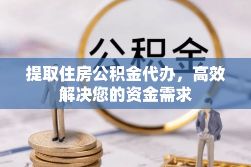 香山提取住房公积金代办，高效解决您的资金需求