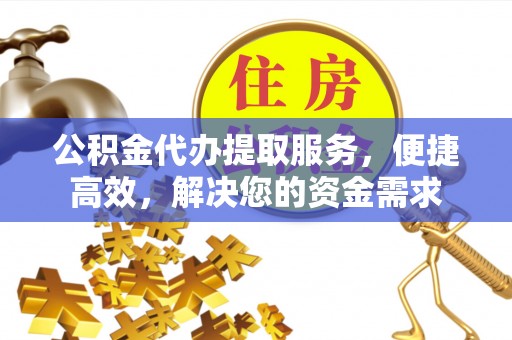 香山公积金代办提取服务，便捷高效，解决您的资金需求