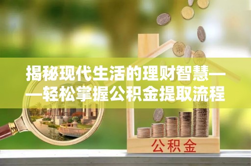 香山揭秘现代生活的理财智慧——轻松掌握公积金提取流程的实用指南