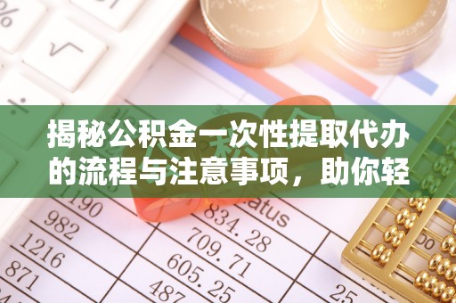 香山揭秘公积金一次性提取代办的流程与注意事项，助你轻松搞定财务规划