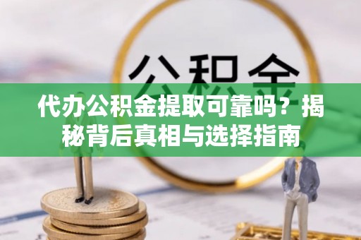 香山代办公积金提取可靠吗？揭秘背后真相与选择指南
