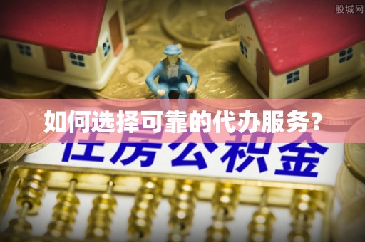 香山如何选择可靠的代办服务？
