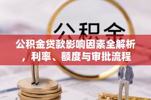 香山公积金贷款影响因素全解析，利率、额度与审批流程