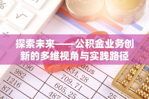 香山探索未来——公积金业务创新的多维视角与实践路径
