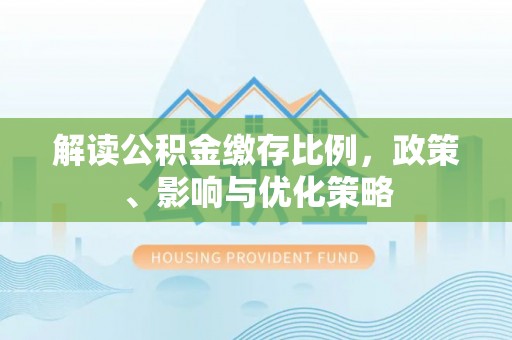 香山解读公积金缴存比例，政策、影响与优化策略