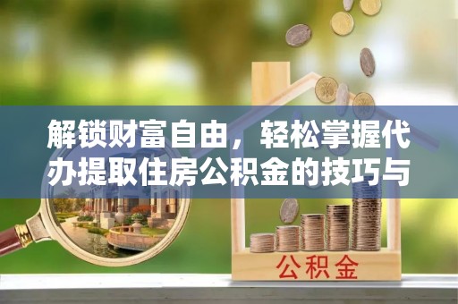 香山解锁财富自由，轻松掌握代办提取住房公积金的技巧与攻略