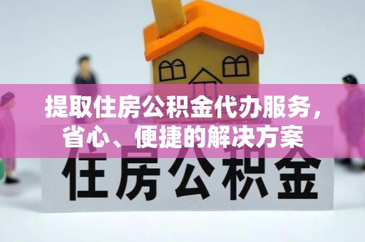 香山提取住房公积金代办服务，省心、便捷的解决方案