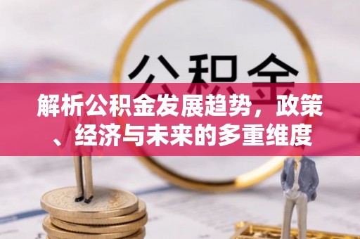香山解析公积金发展趋势，政策、经济与未来的多重维度