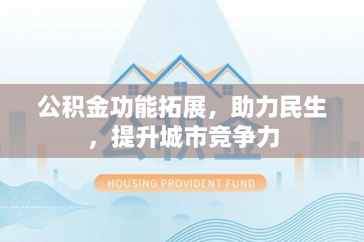 香山公积金功能拓展，助力民生，提升城市竞争力