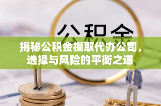 香山揭秘公积金提取代办公司，选择与风险的平衡之道