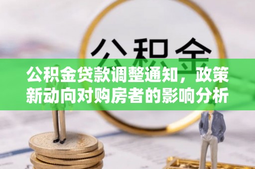 香山公积金贷款调整通知，政策新动向对购房者的影响分析