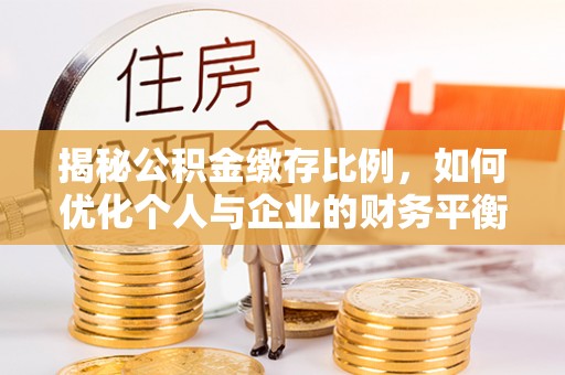 香山揭秘公积金缴存比例，如何优化个人与企业的财务平衡