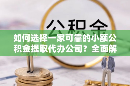 香山如何选择一家可靠的小额公积金提取代办公司？全面解析与指南