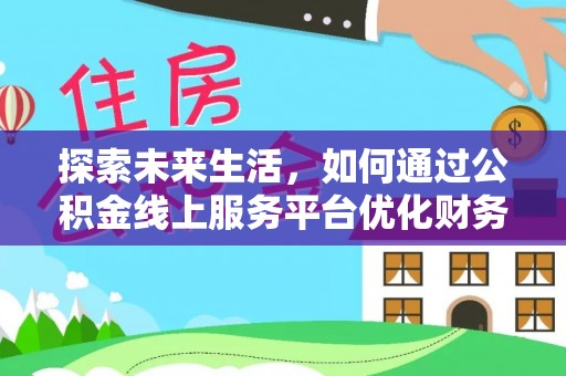 香山探索未来生活，如何通过公积金线上服务平台优化财务管理