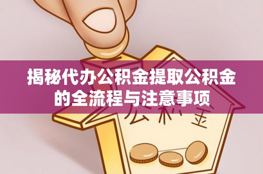 香山揭秘代办公积金提取公积金的全流程与注意事项