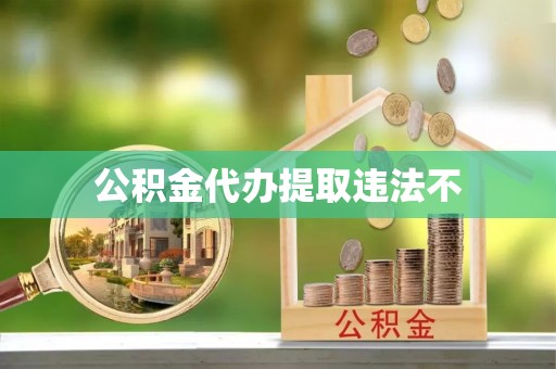 香山公积金代办提取违法不