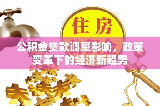 香山公积金贷款调整影响，政策变革下的经济新趋势