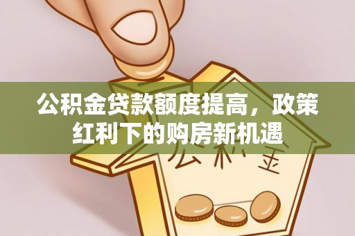 香山公积金贷款额度提高，政策红利下的购房新机遇