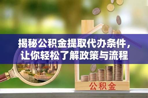 香山揭秘公积金提取代办条件，让你轻松了解政策与流程