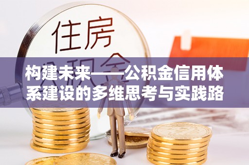 香山构建未来——公积金信用体系建设的多维思考与实践路径