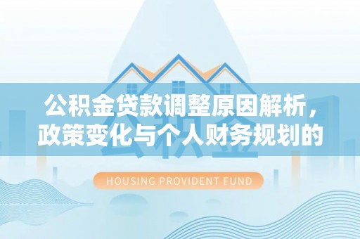 香山公积金贷款调整原因解析，政策变化与个人财务规划的影响