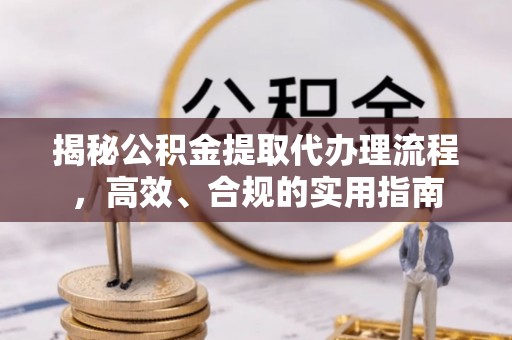香山揭秘公积金提取代办理流程，高效、合规的实用指南