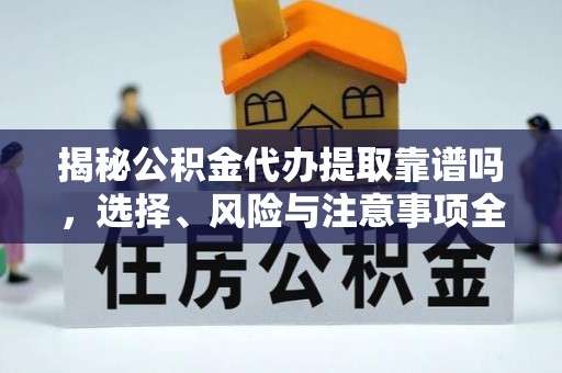 香山揭秘公积金代办提取靠谱吗，选择、风险与注意事项全解析