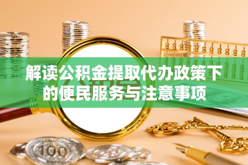 香山解读公积金提取代办政策下的便民服务与注意事项