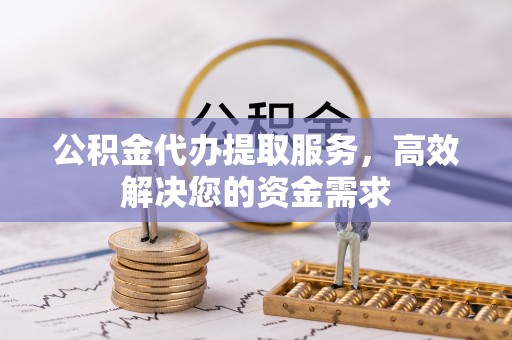 香山公积金代办提取服务，高效解决您的资金需求