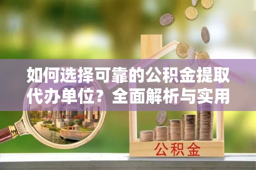香山如何选择可靠的公积金提取代办单位？全面解析与实用指南