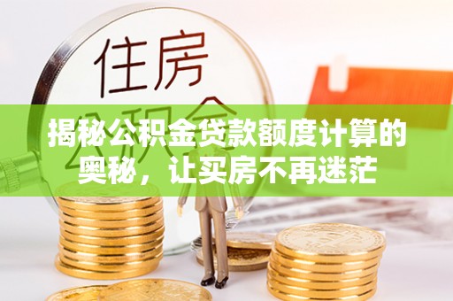 香山揭秘公积金贷款额度计算的奥秘，让买房不再迷茫