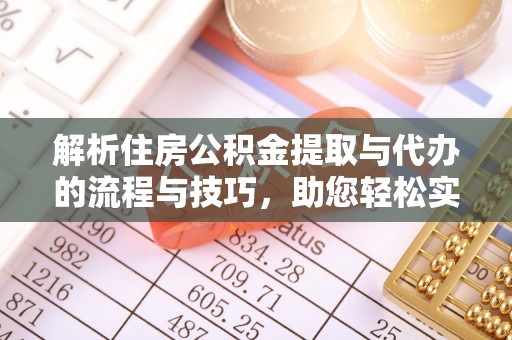 香山解析住房公积金提取与代办的流程与技巧，助您轻松实现资金流动